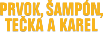 Prvok, Šampón, Tečka a Karel