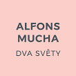 Alfons Mucha: Dva světy