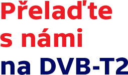 Přelaďte s námi na DVB-T2